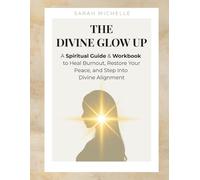 The Divine Glow Up: A Spiritual Guide & Workbook to Heal Burnout, Restore Your Peace, and Step Into Divine Alignment (The Divine Soft Life Series)