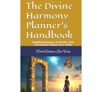 The Divine Harmony Planner's Handbook: Building Heaven on Earth, One Conscious Choice at a Time (Be The Change: Empowering Global Transformation)