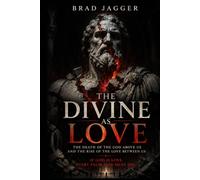 The Divine is Love: The Death of the God Above Us and the Rise of the Love Between Us