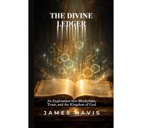 The Divine Ledger: An Exploration into Blockchain, Trust, and the Kingdom of God