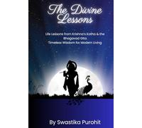 The Divine Lessons: Life Lessons from Krishna’s Katha & the Bhagavad Gita - Timeless Wisdom for Modern Living