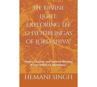 The Divine Light: Exploring the 12 Jyotirlingas of Lord Shiva": History, Legends, and Spiritual Meaning of Lord Shiva’s 12 Jyotirlingas” (Jyotirlinga Chronicles)