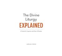 The Divine Liturgy Explained: A Guide for Inquirers and New Orthodox