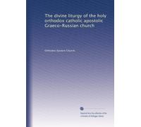 The divine liturgy of the holy orthodox catholic apostolic Graeco-Russian church