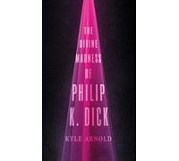 The Divine Madness of Philip K. Dick (Inner Lives)