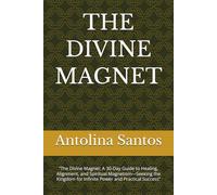 THE DIVINE MAGNET: “The Divine Magnet: A 30-Day Guide to Healing, Alignment, and Spiritual Magnetism-Seeking the Kingdom for Infinite Power and Practical Success”