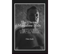 The Divine Masculine Within: A Man's Guide to Reclaiming Sensation, Worth, and Presence: 1 (The Divine Masculine Series)