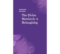The Divine Matriarch: A Reimagining: Revelation of Matriarchal Power