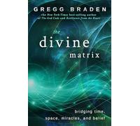 The Divine Matrix: Bridging Time, Space, Miracles, and Belief
