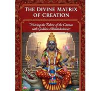 The Divine Matrix of Creation: Weaving the Fabric of the Cosmos with Goddess Akhilandeshwari