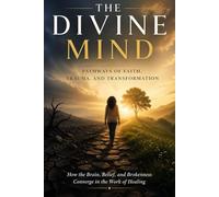 The Divine Mind: Pathways of Faith, Trauma, and Transformation (The Divine Mind Series)