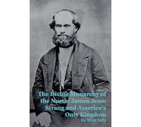 The Divine Monarchy of the North: James Jesse Strang and America's Only Kingdom
