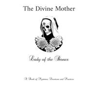 The Divine Mother - Lady of the Bones: A Book of Mysteries, Devotions and Practices