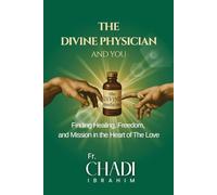 The Divine Physician and You: Finding Healing, Freedom, and Mission in the Heart of The Love, Paper Back 250+ Pages, 6x9 Inch.