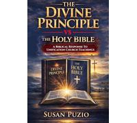 The Divine Principle vs the Holy Bible: A Biblical Response to Unification Church Teachings