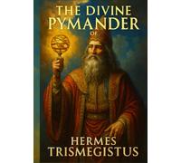The Divine Pymander of Hermes Trismegistus: Unabridged 1650 Translation Illustrated