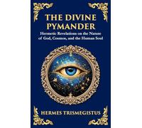 The Divine Pymander: The Hermetic Path to Wisdom and Spiritual Awakening