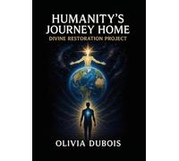 THE DIVINE RESTORATION PROJECT: HUMANITY'S JOURNEY HOME