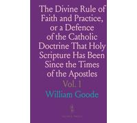 The Divine Rule of Faith and Practice, or a Defence of the Catholic Doctrine That Holy Scripture Has Been Since the Times of the Apostles