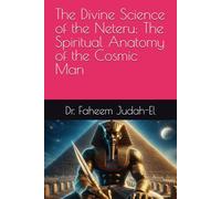 The Divine Science of the Neteru: The Spiritual Anatomy of the Cosmic Man”