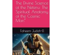 The Divine Science of the Neteru: The Spiritual Anatomy of the Cosmic Man”