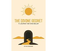 THE DIVINE SECRET: A JOURNEY BEYOND BELIEF