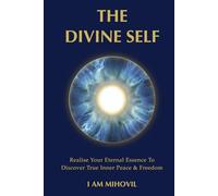 THE DIVINE SELF: Realise Your Eternal Essence To Discover True Inner Peace & Freedom