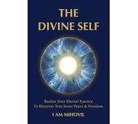 THE DIVINE SELF: Realise Your Eternal Essence To Discover True Inner Peace & Freedom (The Ultimate Spirituality Trilogy)