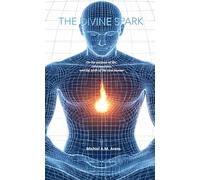 THE DIVINE SPARK: On the purpose of life, consciousness, and the birth of the new human