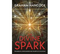The Divine Spark: Psychedelics, Consciousness and the Birth of Civilization