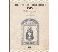 The Divine Threshold: Kemetic - Volume 4: Isis: The Throne of Magic: A Devotional Workbook & Reflection Journal for the Great Mother