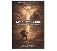 THE DIVINE WAR CODE: Biblical Strategies for Spiritual Warfare (Rebuild My House Series)
