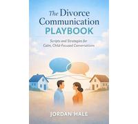 The Divorce Communication Playbook: Scripts and Strategies for Calm, Child-Focused Conversations (The Co-Parenting Communication Series)