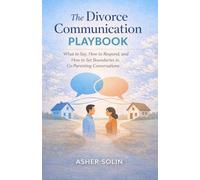 The Divorce Communication Playbook: What to Say, How to Respond, and How to Set Boundaries in Co-Parenting Conversations (The Low-Conflict Co-Parenting Series)