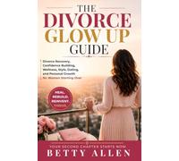 THE DIVORCE GLOW UP GUIDE: Divorce Recovery, Confidence Building, Wellness, Style, Dating, and Personal Growth for Women Starting Over