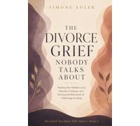The Divorce Grief Nobody Talks About: Healing the Hidden Loss, Identity Collapse, and Emotional Aftermath of a Marriage Ending (The Grief You Don't Talk About)