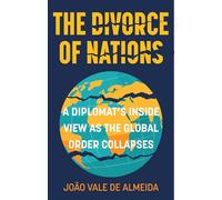 The Divorce of Nations: A Diplomat’s Inside View as the Global Order Collapses