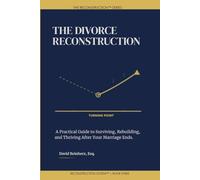 The Divorce Reconstruction: A Practical Guide to Surviving, Rebuilding, and Thriving After Your Marriage Ends (The Reconstruction System)