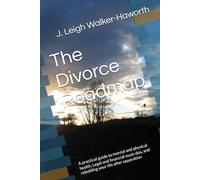 The Divorce Roadmap: A practical guide to mental and physical health, Legal and financial must-dos, and rebubling your life after separation