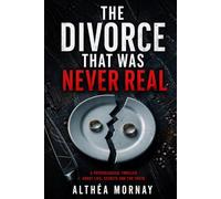 The Divorce That Was Never Real: a psychological thriller about lies, secrets and the truth