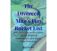 The Divorced Man’s Fun Bucket List: 200 Activities to Feel Alive Again, Rebuild Confidence, and Enjoy Your Freedom