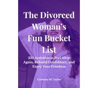 The Divorced Woman’s Fun Bucket List: 235 Activities to Feel Alive Again, Rebuild Confidence, and Enjoy Your Freedom