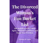 The Divorced Woman’s Fun Bucket List: 235 Activities to Feel Alive Again, Rebuild Confidence, and Enjoy Your Freedom