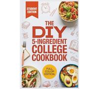The DIY 5-Ingredient College Cookbook: Quick & Affordable Meal Prep for Busy Students