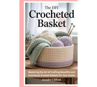 The DIY Crocheted Basket: Mastering the Art of Crafting Beautiful and Functional Crochet Baskets for Your Home
