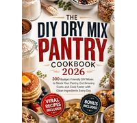 THE DIY DRY MIX PANTRY COOKBOOK 2026: 300 Budget-Friendly DIY Mixes to Stock Your Pantry, Cut Grocery Costs, and Cook Faster with Clean Ingredients Every Day