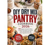 THE DIY DRY MIX PANTRY COOKBOOK 2026: 300 Budget-Friendly DIY Mixes to Stock Your Pantry, Cut Grocery Costs, and Cook Faster with Clean Ingredients Every Day