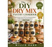 The DIY Dry Mix Pantry Cookbook: Cost-Cutting, Preservative-Free Homemade Mixes to Ditch the Box, Stock Your Shelves, and Cook 15-Minute Meals