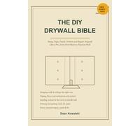 The DIY Drywall Bible: Hang, Tape, Finish, Texture and Repair Drywall Like a Pro, from the First Sheet to a Flawless Wall, 2026 Edition