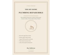 The DIY Home Plumbing Repair Bible: The Complete Homeowner's Guide to Fixing Leaks, Faucets, Toilets, Drains, Pipes & Water Heaters - Shut-Offs, PEX & ... Unclogging & Emergency Fixes (2026 Edition)
